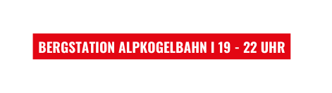 BERGSTATION ALPKOGELBAHN I 19 22 UHR