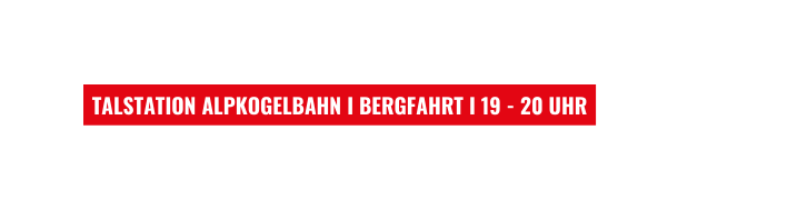 TALSTATION ALPKOGELBAHN I BERGFAHRT I 19 20 UHR